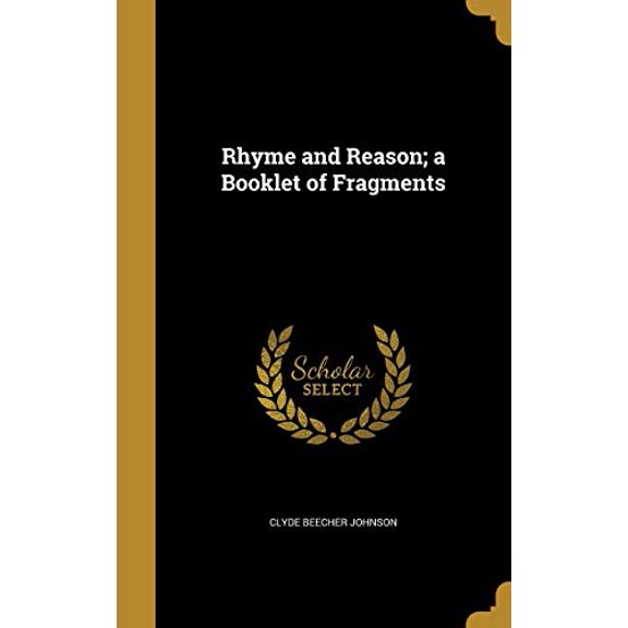 Rhyme and Reason; a Booklet of Fragments Hardcover 1373377224 9781373377227 Clyde Beecher Johnson