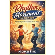 Rhythm & Movement for Beginners A Simple Approach to Learning How to Dance, Paperback