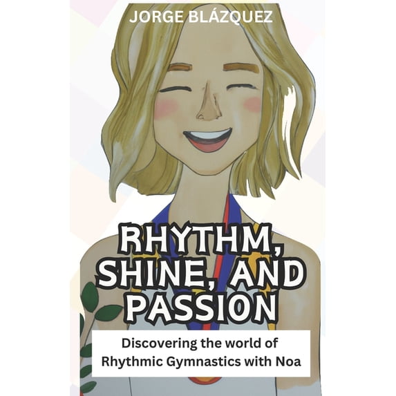 Rhythm, Shine, and Passion: Discovering the world of Rhythmic Gymnastics with Noa, (Paperback)