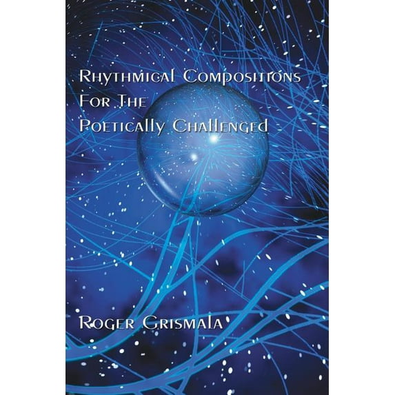 Rhythmical Compositions For The Poetically Challenged (Paperback) by Roger Grismala