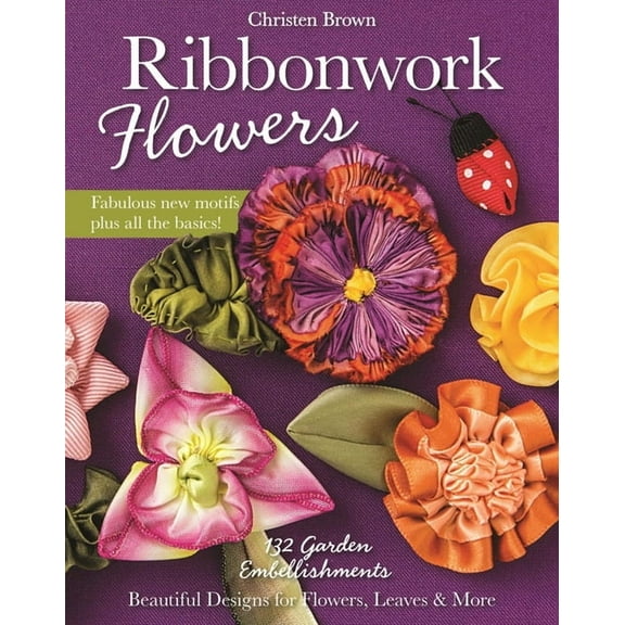 Ribbonwork Flowers : 132 Garden Embellishments—Beautiful Designs for Flowers, Leaves & More (Paperback)