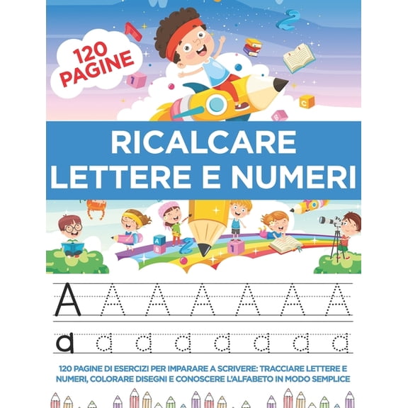 Ricalcare Lettere e Numeri: 120 Pagine di esercizi per Imparare a Scrivere: Tracciare Lettere e Numeri, Colorare Disegni, (Paperback)