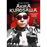 Riccardo Antoni Akira Kurosawa. Visioni, tradizione e innovazione nel cinema giappo Paperback