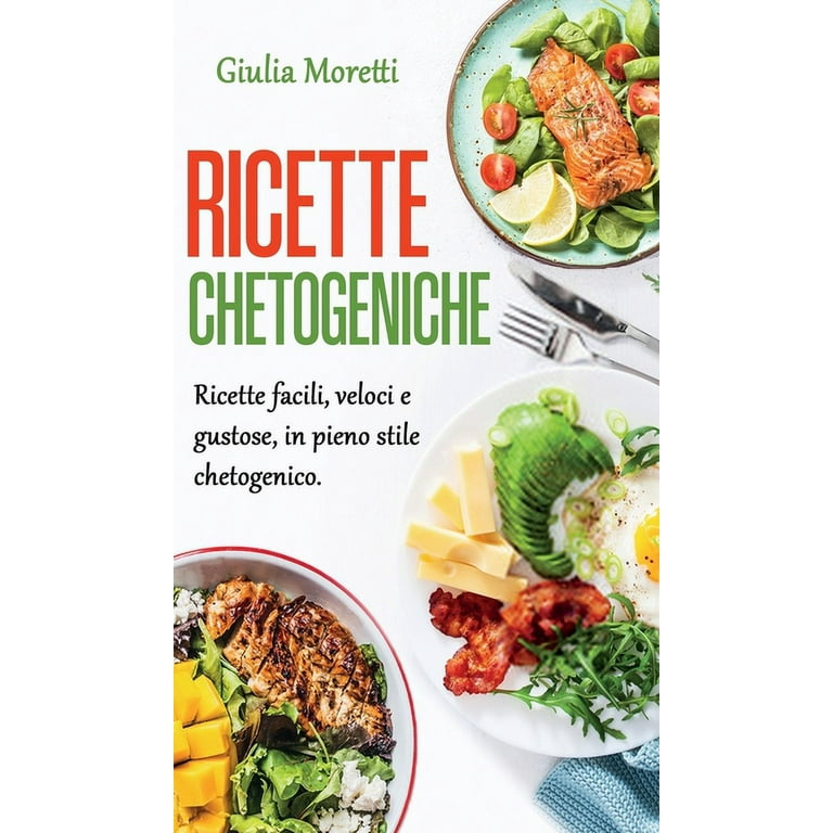 Ricette Chetogeniche : Ricette facili, veloci e gustose, in pieno stile  chetogenico. (Hardcover) 