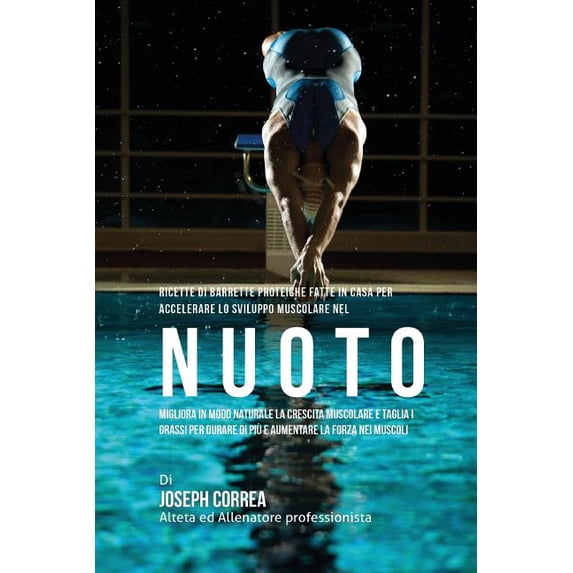 Ricette Di Barrette Proteiche Fatte In Casa Per Accelerare Lo Sviluppo Muscolare Nel Nuoto: Migliora In Modo Naturale La Crescita Muscolare E Taglia I Grassi Per Durare Di Piu E Aumentare La Forza Nei