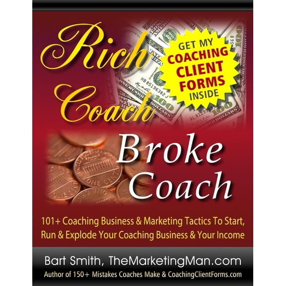 Rich Coach Broke Coach: 101+ Coaching Tactics To Start, Run & Explode Your Coaching Business & Your Income As A "Rich Co, (Paperback)