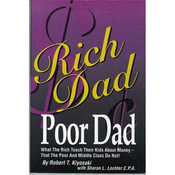 Rich Dad, Poor Dad : What the Rich Teach Their Kids about Money--That the Poor and Middle Class Do Not!