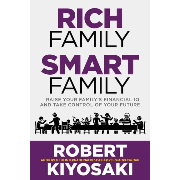 Rich Family Smart Family: Raise Your Family's Financial IQ and Take Control of Your Future, (Paperback)