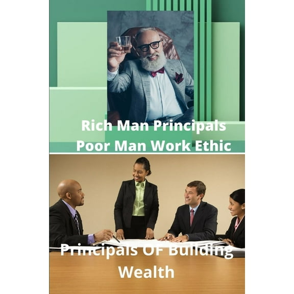 Rich Mans Principals Poor Mans Work Ethic: Principals Of Wealth Building, (Paperback)
