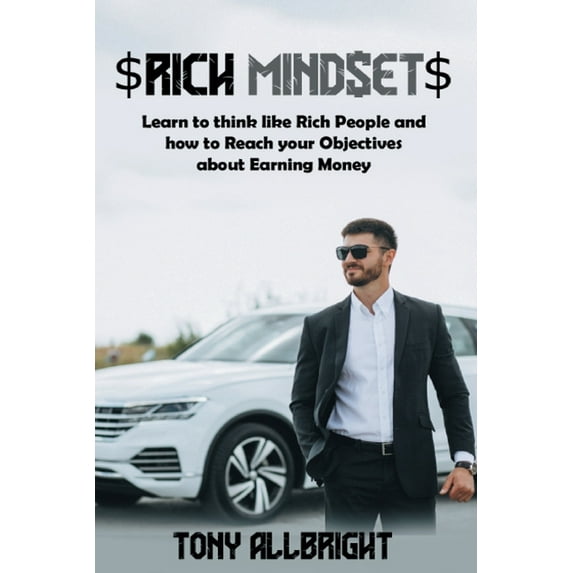 Rich Mindset: Learn To Think Like Rich People And How To Reach Your Objectives About Earning Money