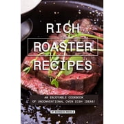 Rich Roaster Recipes An Enjoyable Cookbook of Unconventional Oven Dish Ideas!, Paperback