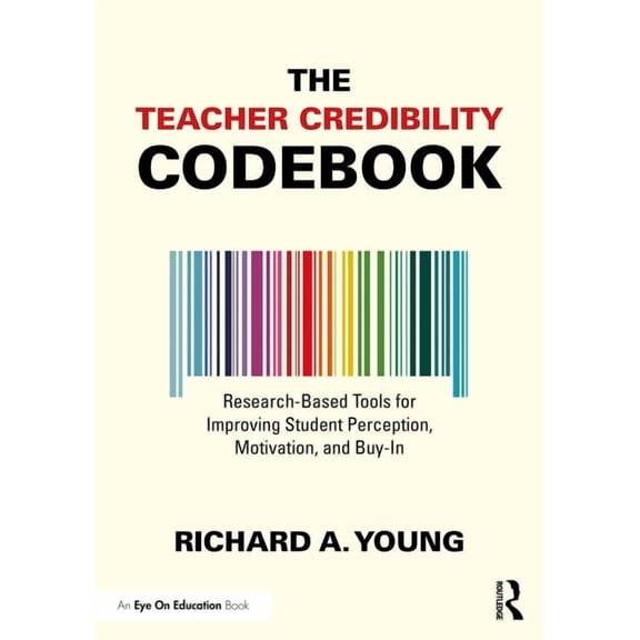 The Teacher Credibility Codebook: Research-Based Tools for Improving Student Perception, Motivation, and Buy-In, (Paperback)