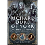 Richard Duke of York, Father of Kings The Origins of Tudor England, Hardcover