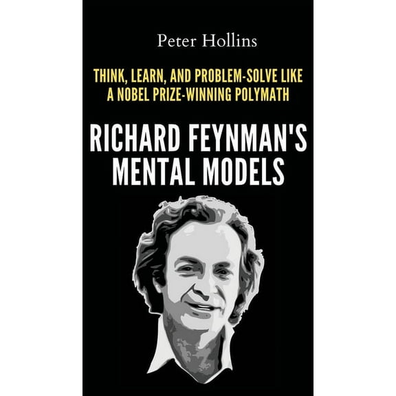 Richard Feynman's Mental Models: How to Think, Learn, and Problem-Solve Like a Nobel Prize-Winning Polymath, (Hardcover)