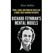 Richard Feynmans Mental Models How to Think, Learn, and Problem-Solve Like a Nobel Prize-Winning Polymath, Hardcover