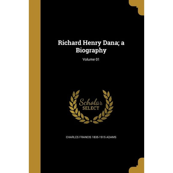 Richard Henry Dana; a Biography; Volume 01 (Paperback)