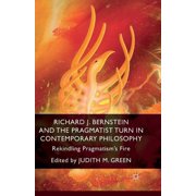 Richard J. Bernstein and the Pragmatist Turn in Contemporary Philosophy Rekindling Pragmatisms Fire, Paperback