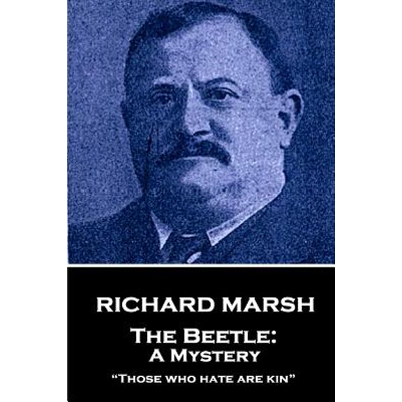 Richard Marsh - The Beetle: A Mystery: Those Who Hate Are Kin
