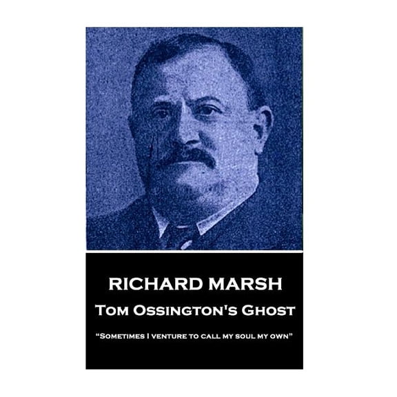 Richard Marsh - Tom Ossington's Ghost : "Sometimes I venture to call my soul my own" (Paperback)
