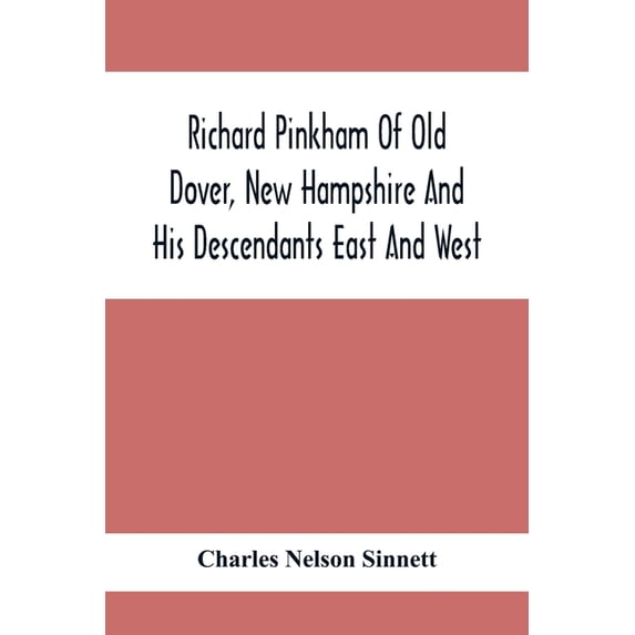 Richard Pinkham Of Old Dover, New Hampshire And His Descendants East And West, (Paperback)