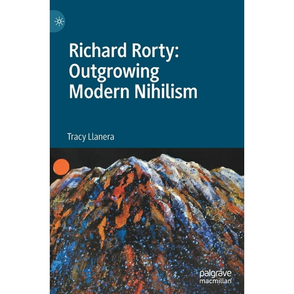Richard Rorty: Outgrowing Modern Nihilism, (Hardcover)