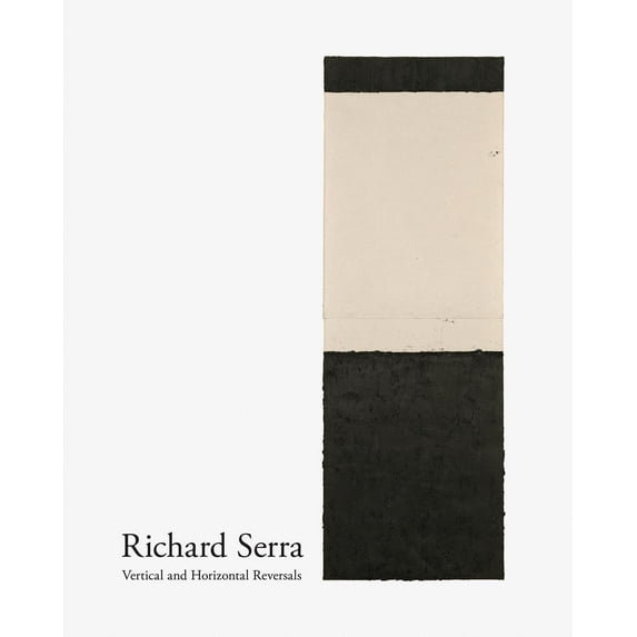 Richard Serra: Vertical and Horizontal Reversals (Hardcover)