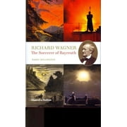 Richard Wagner The Sorcerer of Bayreuth
