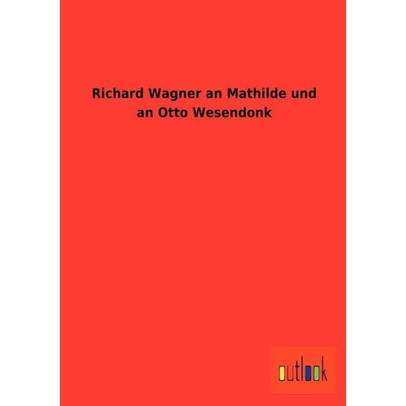 Richard Wagner an Mathilde und an Otto Wesendonk (Paperback)