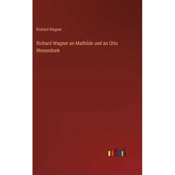 Richard Wagner an Mathilde und an Otto Wesendonk (Hardcover)