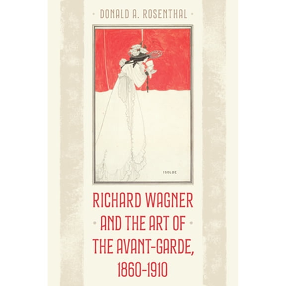 Pre-Owned Richard Wagner and the Art of the Avant-Garde, 1860-1910 (Hardcover) by Donald A Rosenthal