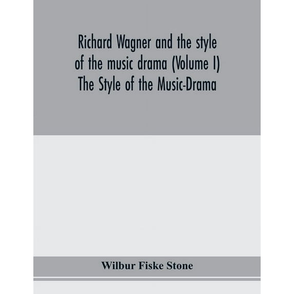 Richard Wagner and the style of the music drama (Volume I) The Style of the Music-Drama, (Paperback)