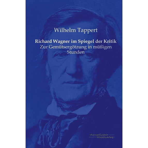 Richard Wagner im Spiegel der Kritik: Zur Gemütsergötzung in müÃigen Stunden, (Paperback)