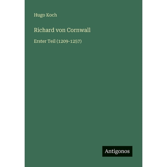 Richard von Cornwall: Erster Teil (1209-1257), (Paperback)
