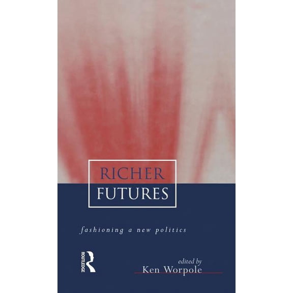 Richer Futures: Fashioning a new politics, (Hardcover)