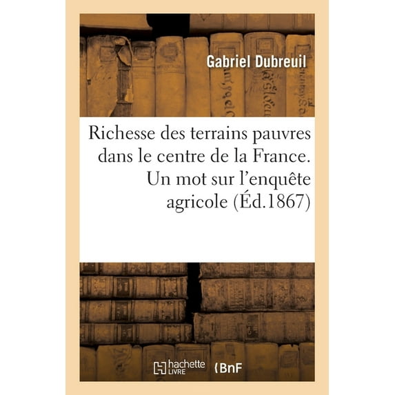Richesse Des Terrains Pauvres Dans Le Centre de la France. Un Mot Sur l'Enquête Agricole (Paperback)