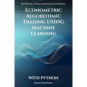 Richman Computational Economics Econometric Algorithmic Trading using Machine Learning With Python: From Stationarity to Execution Building Tradable Sig, (Paperback)