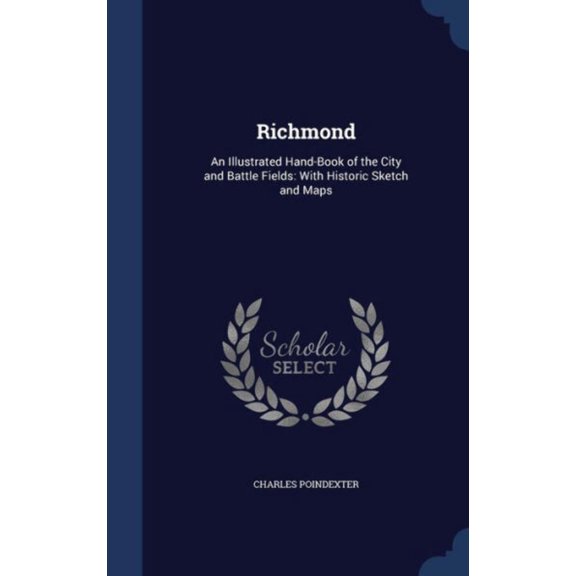 Richmond: An Illustrated Hand-Book Of The City And Battle Fields: With Historic Sketch And Maps