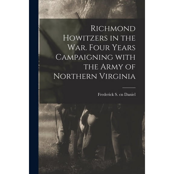 Richmond Howitzers in the War. Four Years Campaigning With the Army of Northern Virginia (Paperback)