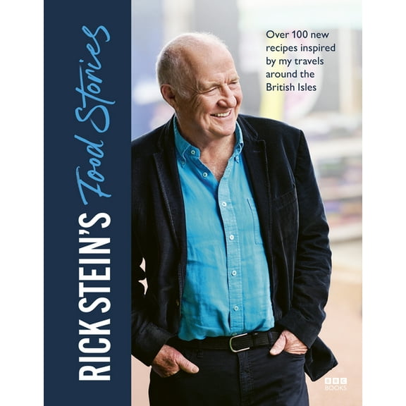 Rick Stein's Food Stories: Over 100 New Recipes Inspired by My Travels Around the British Isles, (Hardcover)