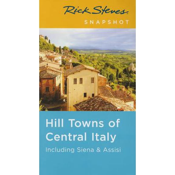 Rick Steves Snapshot Hill Towns of Central Italy : Including Siena & Assisi