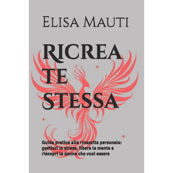 Ricrea te Stessa: Guida pratica alla rinascita personale: gestisci lo stress, libera la mente e riscopri la donna che vu, (Paperback)
