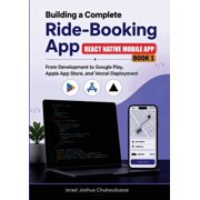 Ride-Booking App Development Building a Complete Ride-Booking App React Native Mobile App - Book 1 From Development to Google Play, Apple App Stor, Book 1, Paperback