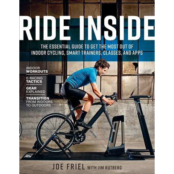 Ride Inside: The Essential Guide to Get the Most Out of Indoor Cycling, Smart Trainers, Classes, and Apps, (Paperback)