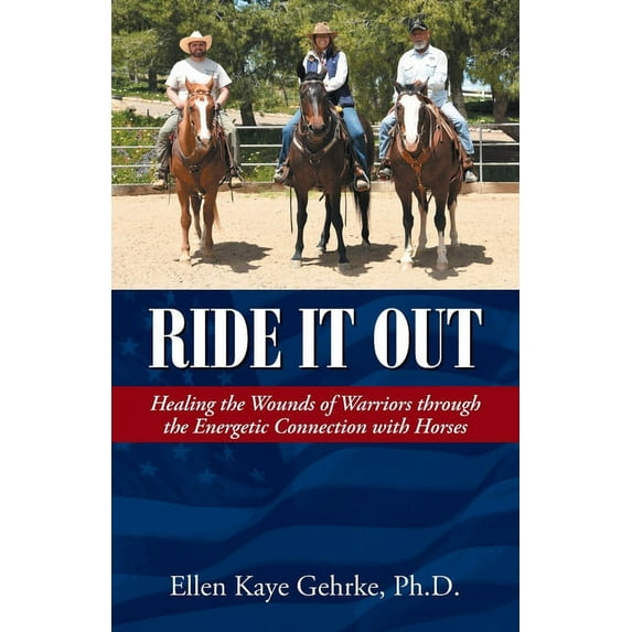 Ride It Out: Healing the Wounds of Warriors Through the Energetic Connection with Horses (Paperback)