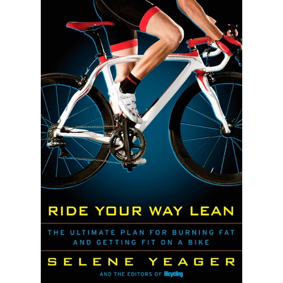 Ride Your Way Lean: The Ultimate Plan for Burning Fat and Getting Fit on a Bike