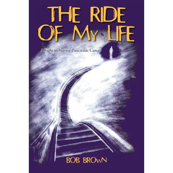 Ride of My Life : A Fight to Survive Pancreatic Cancer