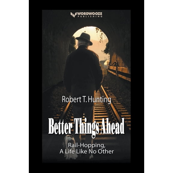 Ride the Rails Better Things Ahead: Rail-Hopping, A Life Like No Other, Book 1, (Paperback)