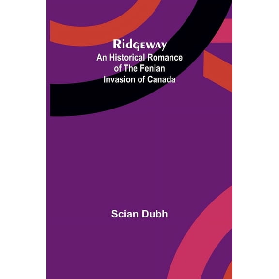 Ridgeway: An Historical Romance of the Fenian Invasion of Canada, (Paperback)