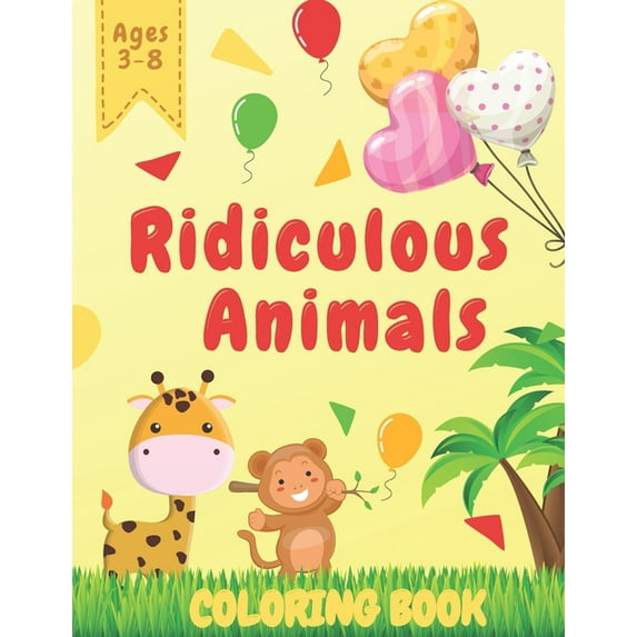 Ridiculous Animals Coloring Book: Creative Fun And Joy of Coloring For Kids Ages 3-8 II Awesome Activity For Preschooler, (Paperback)