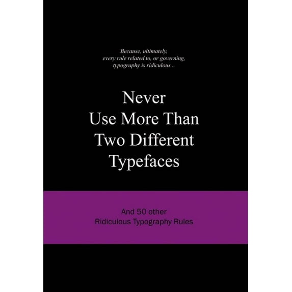 Ridiculous Design Rules: Never Use More Than Two Different Typefaces : And 50 Other Ridiculous Typography Rules (Series #4) (Hardcover)